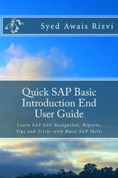 portada Quick SAP Basic Introduction End User Guide: Learn SAP GUI Navigation, Reports, Tips and Tricks with Basic SAP Skills (SAP Basics)