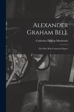 portada Alexander Graham Bell: the Man Who Contracted Space (en Inglés)