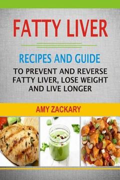 portada Fatty Liver: Recipes and Guide to Prevent and Reverse Fatty Liver, Lose Weight and Live Longer (en Inglés)