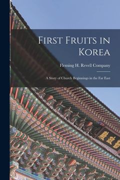 portada First Fruits in Korea; A Story of Church Beginnings in the Far East (en Inglés)