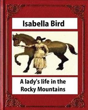 portada A lady's life in the Rocky Mountains (1879) (Illustrated) by Isabella Bird (en Inglés)