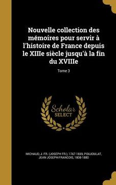 portada Nouvelle collection des mémoires pour servir à l'histoire de France depuis le XIIIe siècle jusqu'à la fin du XVIIIe; Tome 3 (en Francés)