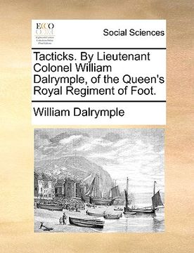 portada tacticks. by lieutenant colonel william dalrymple, of the queen's royal regiment of foot. (in English)