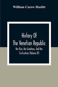 portada History Of The Venetian Republic; Her Rise, Her Greatness, And Her Civilization (Volume IV)