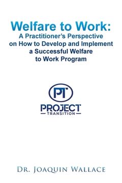 portada Welfare to Work: a Practitioner's Perspective on How to Develop and Implement a Successful Welfare to Work Program (en Inglés)