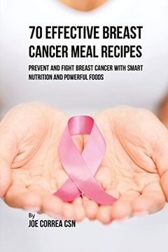 portada 70 Effective Breast Cancer Meal Recipes: Prevent and Fight Breast Cancer with Smart Nutrition and Powerful Foods (en Inglés)