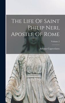 portada The Life Of Saint Philip Neri, Apostle Of Rome; Volume 2