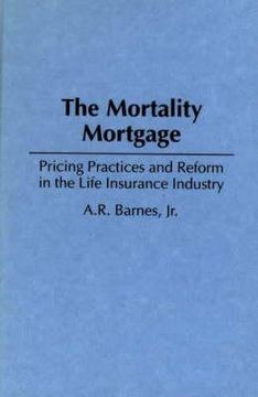 portada the mortality mortgage: pricing practices and reform in the life insurance industry