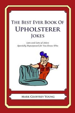 portada The Best Ever Book of Upholsterer Jokes: Lots and Lots of Jokes Specially Repurposed for You-Know-Who (en Inglés)