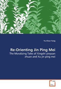 portada Re-Orienting Jin Ping Mei: The Moralizing Tales of Xingshi yinyuan zhuan and Xu jin ping mei