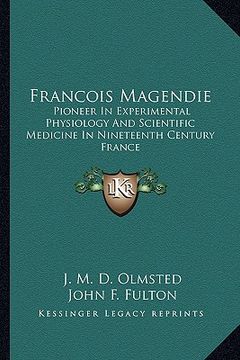 portada francois magendie: pioneer in experimental physiology and scientific medicine in nineteenth century france