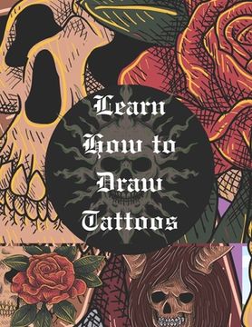 portada Learn How to Draw Tattoos: Original Tattoo Art for Women and Men (en Inglés)