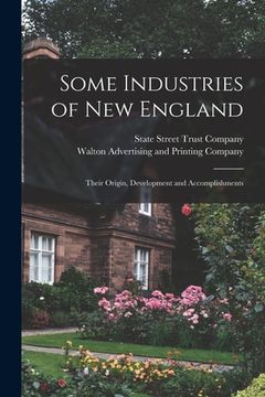 portada Some Industries of New England: Their Origin, Development and Accomplishments (in English)