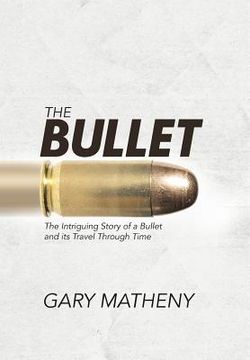 portada The Bullet: The Intriguing Story of a Bullet and its Travel Through Time (en Inglés)