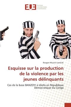 portada Esquisse sur la production de la violence par les jeunes délinquants