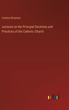 portada Lectures on the Principal Doctrines and Practices of the Catholic Church (en Inglés)