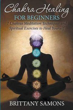 portada Chakra Healing For Beginners: 7 Chakras Meditation Techniques and Spiritual Exercises to Heal Yourself (en Inglés)