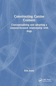 portada Constructing Canine Consent: Conceptualising and Adopting a Consent-Focused Relationship With Dogs (en Inglés)