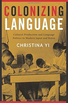 portada Colonizing Language: Cultural Production and Language Politics in Modern Japan and Korea (en Inglés)