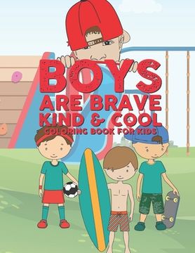 portada Boys Are Brave Kind & Cool Coloring Book For Kids: 25 Fun Large Coloring Pages Showing Boys As Super Cool Kind & Brave In Very Inspiring And Positive