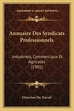 portada Annuaire Des Syndicats Professionnels: Industriels, Commerciaux Et Agricoles (1901) (en Francés)