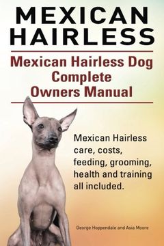 portada Mexican Hairless. Mexican Hairless Dog Complete Owners Manual. Mexican Hairless care, costs, feeding, grooming, health and training all included.