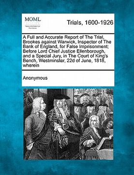 portada a full and accurate report of the trial, brookes against warwick, inspector of the bank of england, for false imprisonment; before lord chief justic (en Inglés)