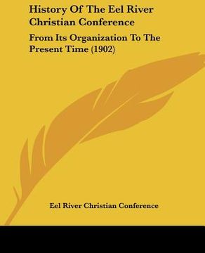 portada history of the eel river christian conference: from its organization to the present time (1902) (en Inglés)