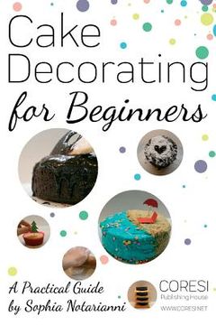 portada Cake Decorating for Beginners. A Practical Guide: 6x9 inch format full color edition (en Inglés)