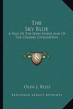 portada the sky blue: a tale of the iron horse and of the coming civilization (en Inglés)