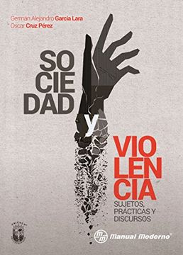 portada GARCIA-SOCIEDAD Y VIOLENCIA-SUJETOS,PRACTICAS Y DISCURSOS-MANUAL MODERNO- (in Spanish)