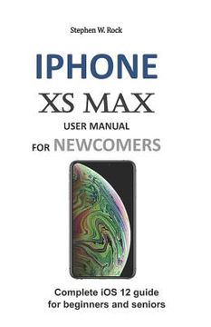 portada iPhone XS Max User Manual for Newcomers: Complete IOS 12 Guide for Beginners and Seniors (en Inglés)