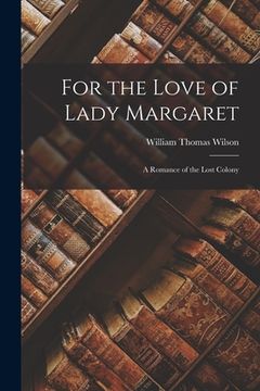 portada For the Love of Lady Margaret: A Romance of the Lost Colony (en Inglés)