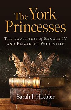 portada York Princesses, the – the Daughters of Edward iv and Elizabeth Woodville (en Inglés)