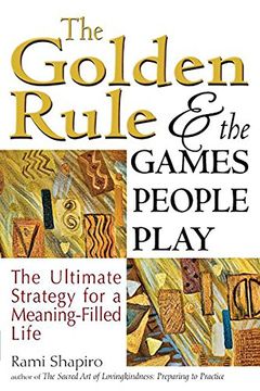 portada The Golden Rule and the Games People Play: The Ultimate Strategy for a Meaning-Filled Life