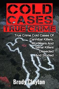 portada Cold Cases True Crime: True Crime Cold Cases Of Cannibal Killers, Murderers And Serial Killers Dissected And Studied (en Inglés)