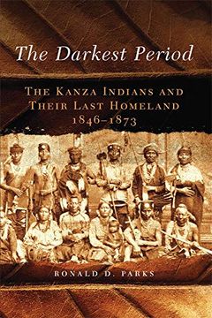 portada The Darkest Period: The Kanza Indians and Their Last Homeland, 1846-1873 (The Civilization of the American Indian Series) (en Inglés)