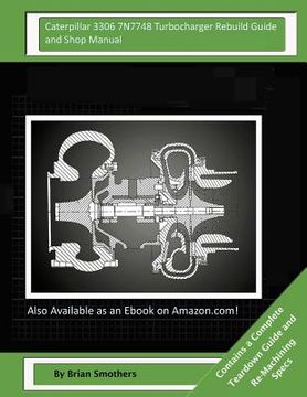 portada Caterpillar 3306 7N7748 Turbocharger Rebuild Guide and Shop Manual: Garrett Honeywell T04B 409410-0006, 409410-9006, 409410-5006, 409410-6 Turbocharge (en Inglés)