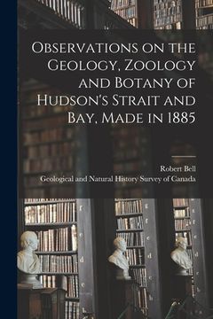 portada Observations on the Geology, Zoology and Botany of Hudson's Strait and Bay, Made in 1885 (en Inglés)