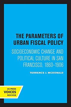 portada The Parameters of Urban Fiscal Policy: Socioeconomic Change and Political Culture in san Francisco, 1860-1906 (en Inglés)