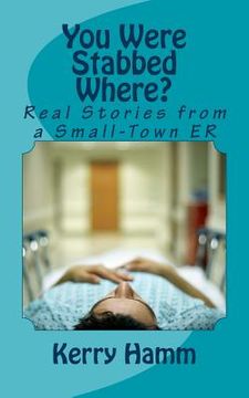 portada You Were Stabbed Where?: Real Stories from a Small-Town ER (en Inglés)