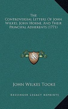 portada the controversial letters of john wilkes, john horne, and their principal adherents (1771) (en Inglés)