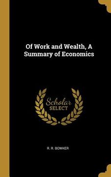 portada Of Work and Wealth, A Summary of Economics (in English)
