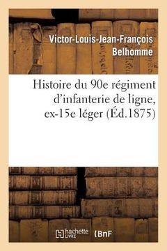 portada Histoire Du 90e Régiment d'Infanterie de Ligne, Ex-15e Léger (en Francés)