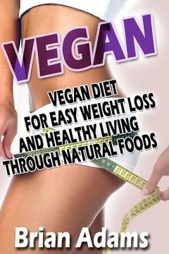 portada Vegan: Vegan Diet for Easy Weight Loss and Healthy Living Through Natural Foods (en Inglés)