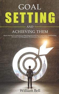 portada Goal Setting and Achieving Them: Step by Step Plan for Achieving Your Most Important Goals (Focus, Organization, Habit Building, Motivation, Time Mana (en Inglés)