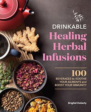 portada Drinkable Healing Herbal Infusions: 100 Beverages to Soothe Your Ailments and Boost Your Immunity (in English)