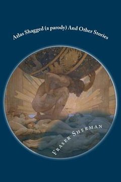 portada Atlas Shagged (a parody)And Other Stories (en Inglés)