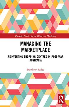portada Managing the Marketplace: Reinventing Shopping Centres in Post-War Australia (Routledge Studies in the History of Marketing) 