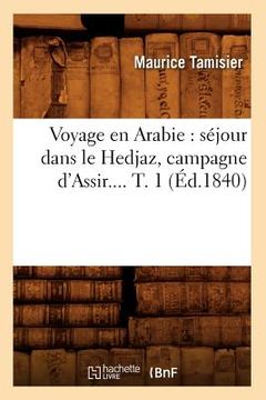 portada Voyage En Arabie: Séjour Dans Le Hedjaz, Campagne d'Assir. Tome 1 (Éd.1840) (en Francés)